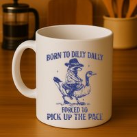 Born To Dilly Dally Forced To Pick Up The Pace Goose Raccoon Mug