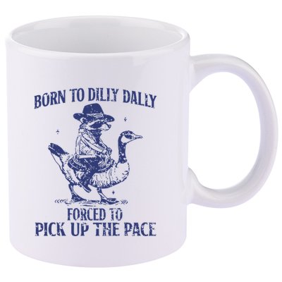 Born To Dilly Dally Forced To Pick Up The Pace Goose Raccoon 11oz C Handle Ceramic Mug