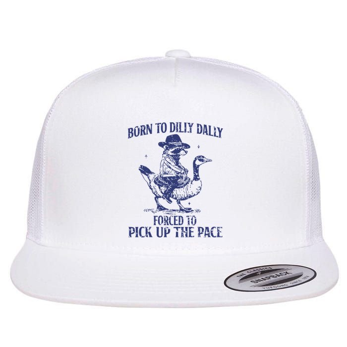 Born To Dilly Dally Forced To Pick Up The Pace Goose Raccoon Flat Bill Trucker Hat