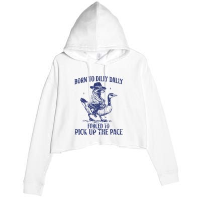 Born To Dilly Dally Forced To Pick Up The Pace Goose Raccoon Crop Fleece Hoodie