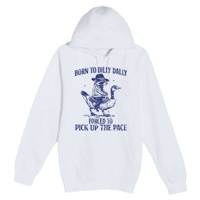 Born To Dilly Dally Forced To Pick Up The Pace Goose Raccoon Premium Pullover Hoodie