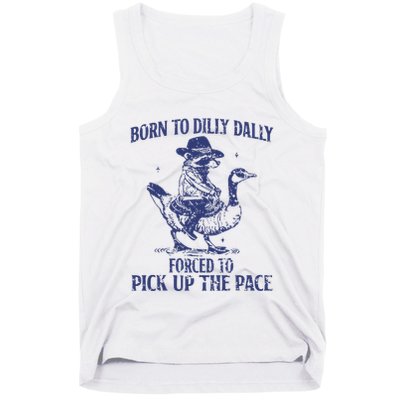 Born To Dilly Dally Forced To Pick Up The Pace Goose Raccoon Tank Top