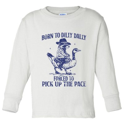 Born To Dilly Dally Forced To Pick Up The Pace Goose Raccoon Toddler Long Sleeve Shirt
