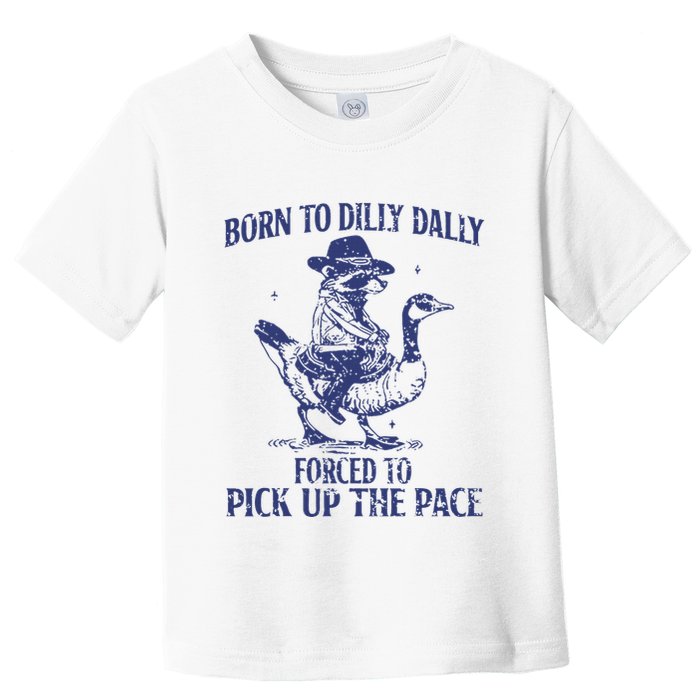 Born To Dilly Dally Forced To Pick Up The Pace Goose Raccoon Toddler T-Shirt