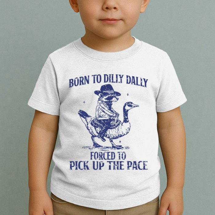 Born To Dilly Dally Forced To Pick Up The Pace Goose Raccoon Toddler T-Shirt