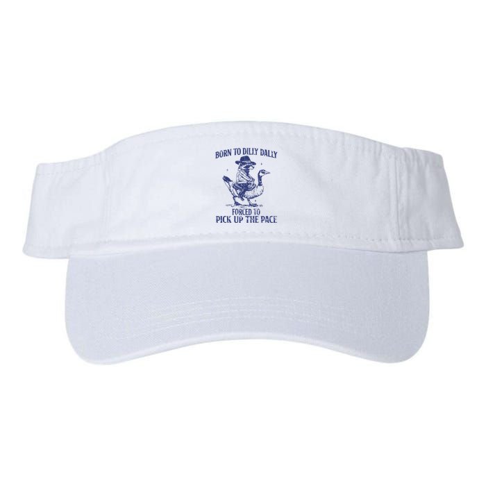 Born To Dilly Dally Forced To Pick Up The Pace Goose Raccoon Visor