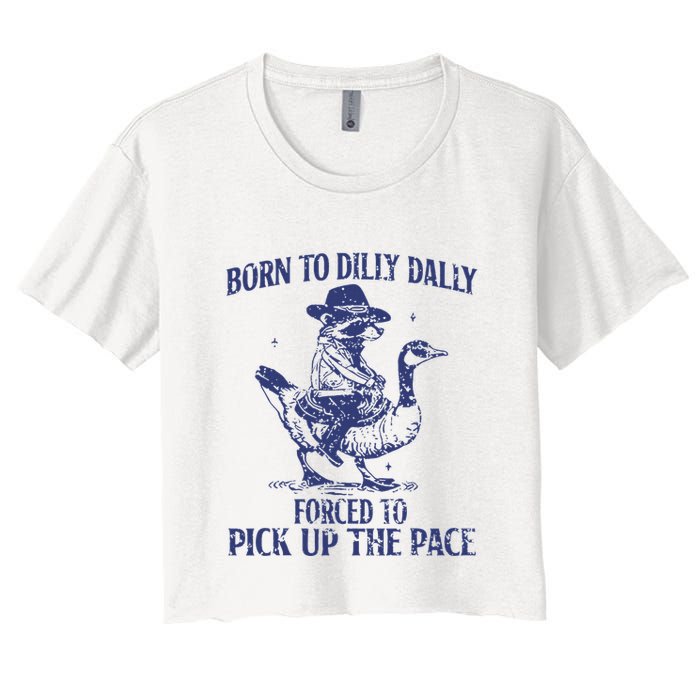 Born To Dilly Dally Forced To Pick Up The Pace Goose Raccoon Crop Top