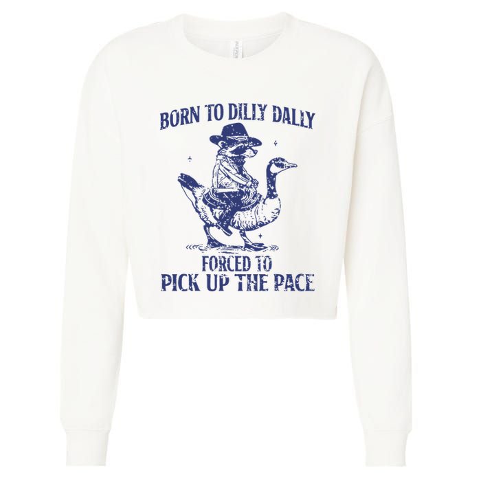 Born To Dilly Dally Forced To Pick Up The Pace Goose Raccoon Cropped Pullover Crew