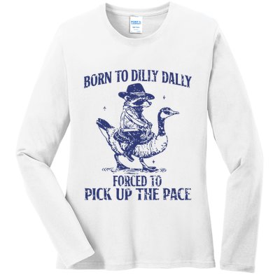 Born To Dilly Dally Forced To Pick Up The Pace Goose Raccoon Ladies Long Sleeve Shirt