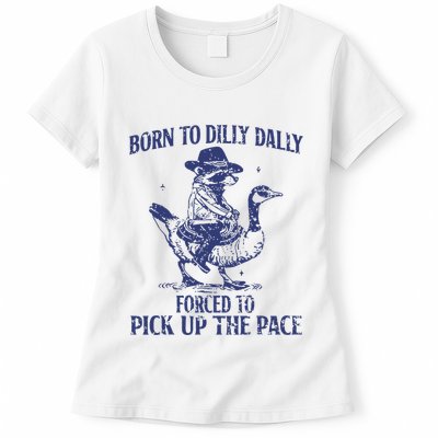 Born To Dilly Dally Forced To Pick Up The Pace Goose Raccoon Womens T-Shirt
