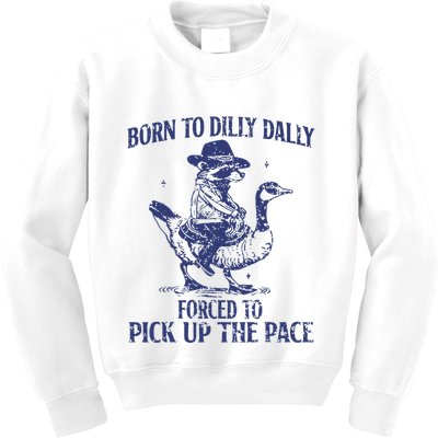 Born To Dilly Dally Forced To Pick Up The Pace Goose Raccoon Kids Sweatshirt