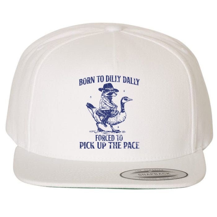 Born To Dilly Dally Forced To Pick Up The Pace Goose Raccoon Wool Snapback Cap