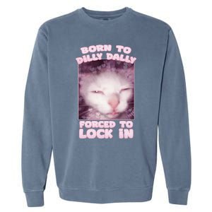 Born To Dilly Dally Forced To Lock In Cat & Cat Funny Meme Garment-Dyed Sweatshirt