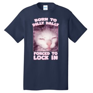 Born To Dilly Dally Forced To Lock In Cat & Cat Funny Meme Tall T-Shirt