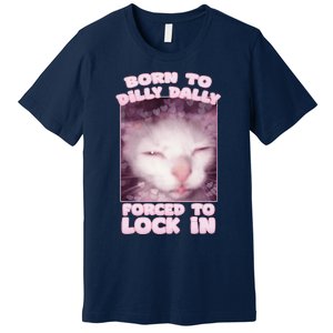 Born To Dilly Dally Forced To Lock In Cat & Cat Funny Meme Premium T-Shirt