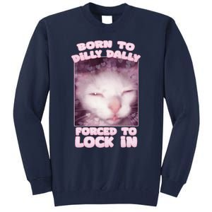 Born To Dilly Dally Forced To Lock In Cat & Cat Funny Meme Tall Sweatshirt