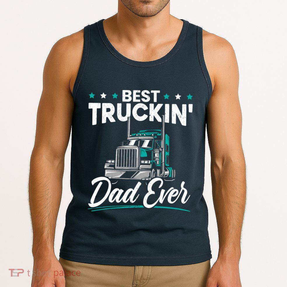 Best Trucking Dad Ever For A Trucker Dad Fathers Day Tank Top