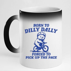 Born To Dilly Dally Forced To Pick Up The Pace 11oz Black Color Changing Mug