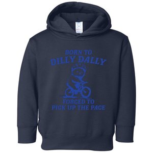 Born To Dilly Dally Forced To Pick Up The Pace Toddler Hoodie