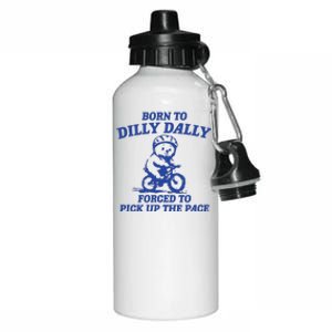 Born To Dilly Dally Forced To Pick Up The Pace Aluminum Water Bottle