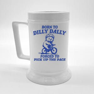 Born To Dilly Dally Forced To Pick Up The Pace Beer Stein