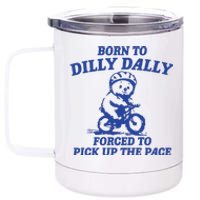 Born To Dilly Dally Forced To Pick Up The Pace 12 oz Stainless Steel Tumbler Cup