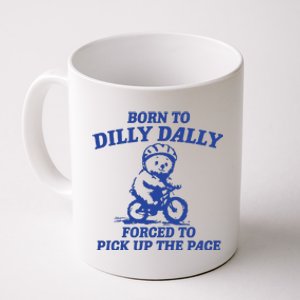 Born To Dilly Dally Forced To Pick Up The Pace Coffee Mug