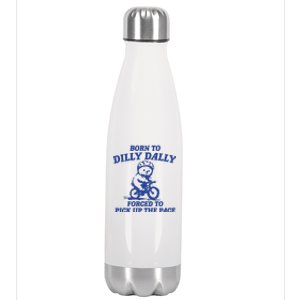 Born To Dilly Dally Forced To Pick Up The Pace Stainless Steel Insulated Water Bottle