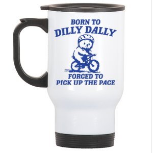 Born To Dilly Dally Forced To Pick Up The Pace Stainless Steel Travel Mug