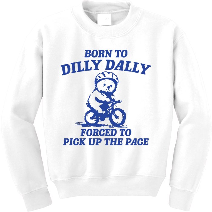 Born To Dilly Dally Forced To Pick Up The Pace Kids Sweatshirt