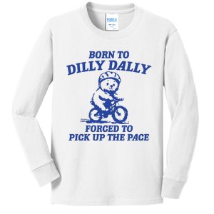 Born To Dilly Dally Forced To Pick Up The Pace Kids Long Sleeve Shirt