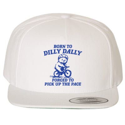 Born To Dilly Dally Forced To Pick Up The Pace Wool Snapback Cap