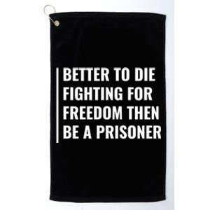 Better To Die Fighting For Freedom Quote Freedom Saying Gift Platinum Collection Golf Towel