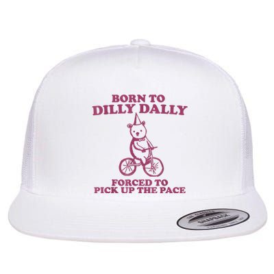 Born To Dilly Dally Forced To Pick Up The Pace Flat Bill Trucker Hat