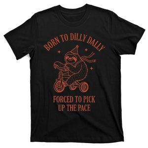 Born To Dilly Dally Forced To Pick Up The Pace Sloth T-Shirt