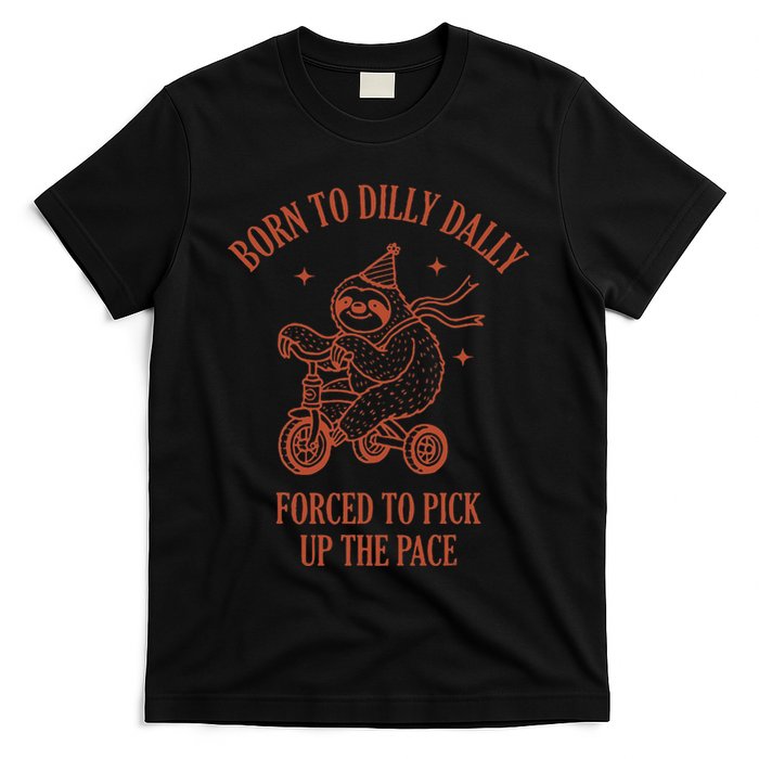 Born To Dilly Dally Forced To Pick Up The Pace Sloth T-Shirt