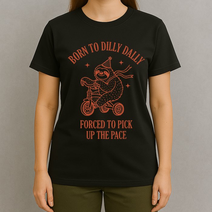 Born To Dilly Dally Forced To Pick Up The Pace Sloth T-Shirt