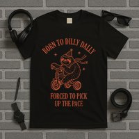 Born To Dilly Dally Forced To Pick Up The Pace Sloth T-Shirt
