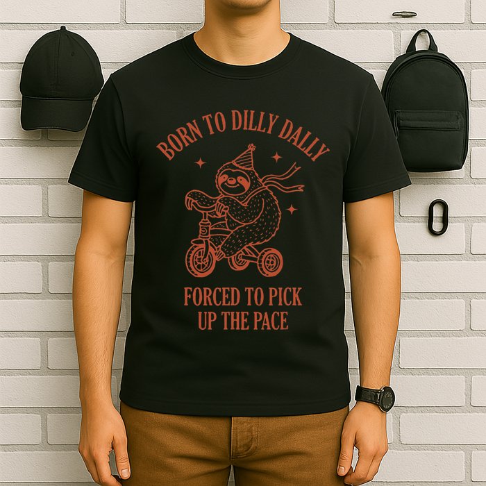 Born To Dilly Dally Forced To Pick Up The Pace Sloth T-Shirt
