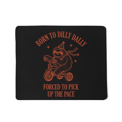 Born To Dilly Dally Forced To Pick Up The Pace Sloth Mousepad