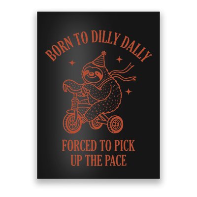 Born To Dilly Dally Forced To Pick Up The Pace Sloth Poster
