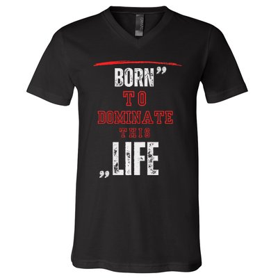 Born To Dominate This Life V-Neck T-Shirt