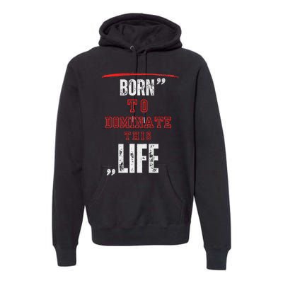 Born To Dominate This Life Premium Hoodie