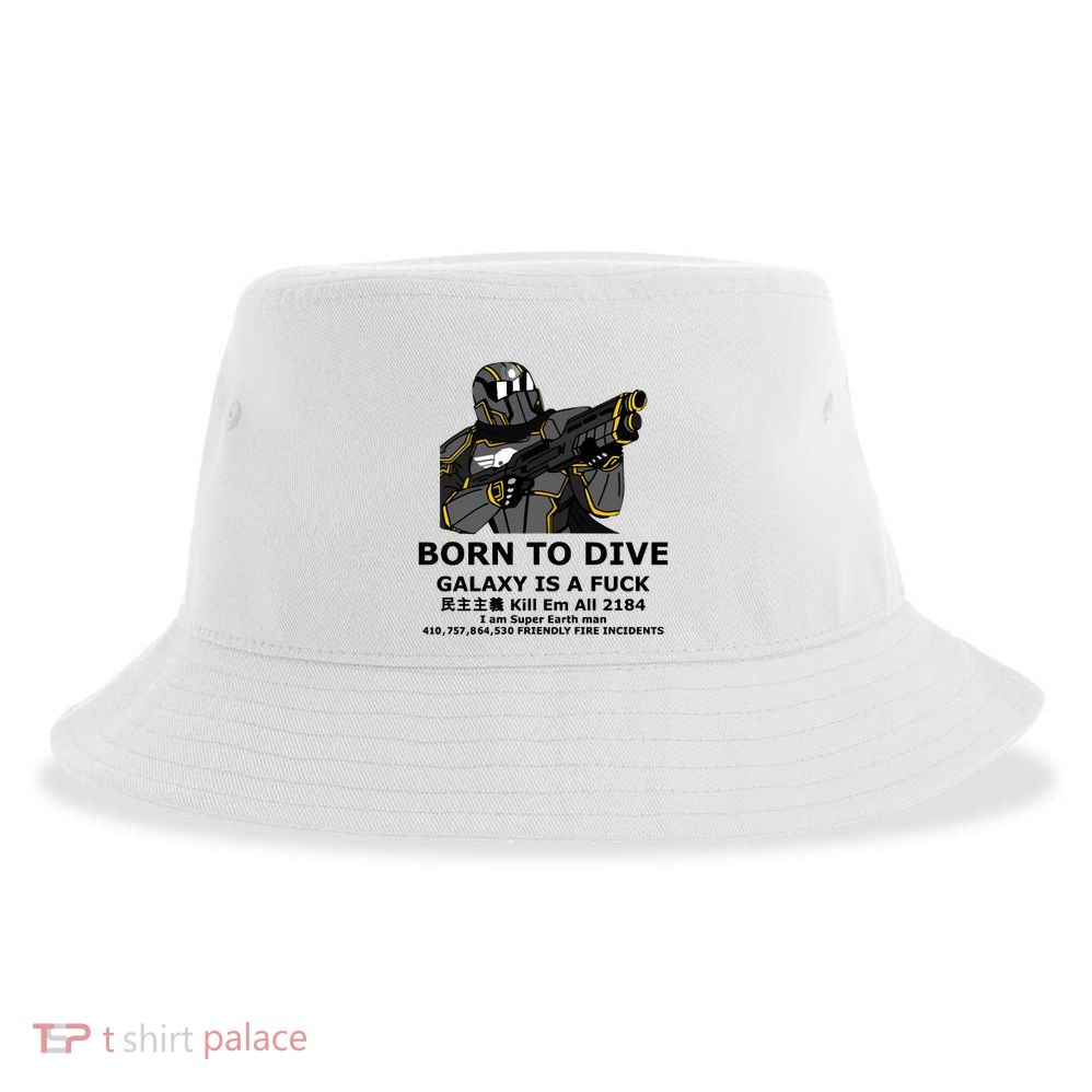 Born To Dive Galaxy Is A Fuck Kill Em All 2184 I Am Super Earth Man 410757864 Sustainable Bucket Hat