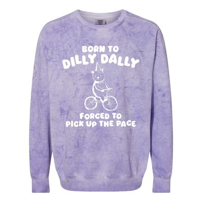 Born To Dilly Dally Forced To Pick Up The Pace Colorblast Crewneck Sweatshirt