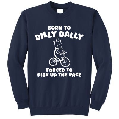 Born To Dilly Dally Forced To Pick Up The Pace Tall Sweatshirt