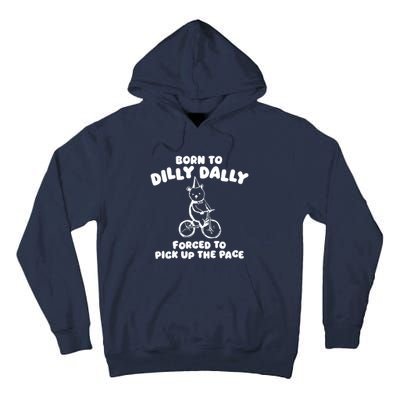 Born To Dilly Dally Forced To Pick Up The Pace Tall Hoodie