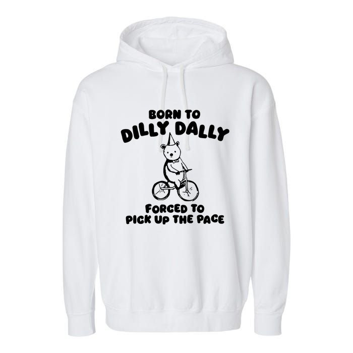 Born To Dilly Dally Forced To Pick Up The Pace Garment-Dyed Fleece Hoodie