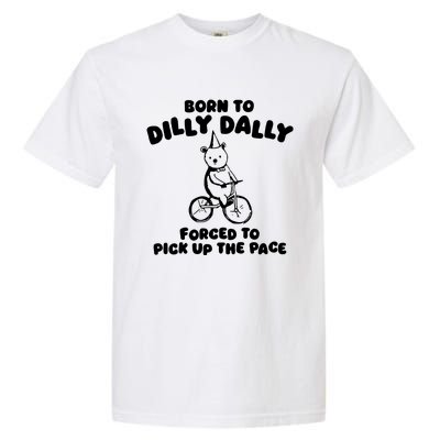 Born To Dilly Dally Forced To Pick Up The Pace Garment-Dyed Heavyweight T-Shirt