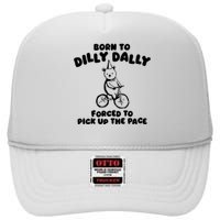 Born To Dilly Dally Forced To Pick Up The Pace High Crown Mesh Back Trucker Hat